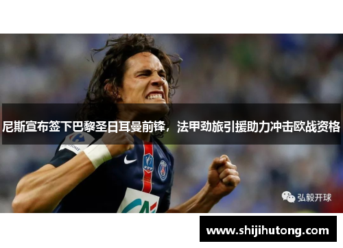 尼斯宣布签下巴黎圣日耳曼前锋，法甲劲旅引援助力冲击欧战资格