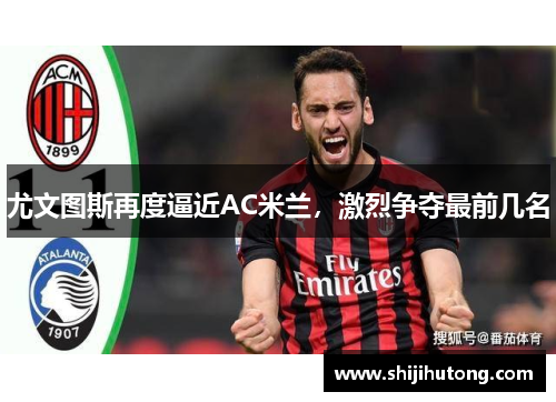 尤文图斯再度逼近AC米兰，激烈争夺最前几名