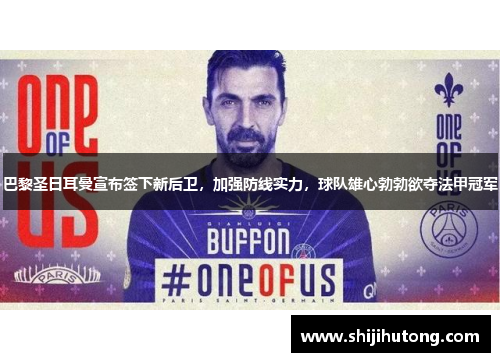 巴黎圣日耳曼宣布签下新后卫，加强防线实力，球队雄心勃勃欲夺法甲冠军