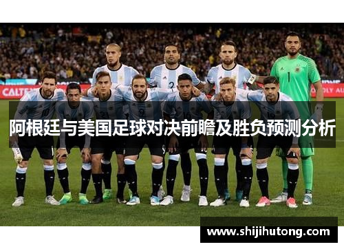 阿根廷与美国足球对决前瞻及胜负预测分析