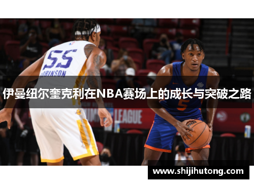 伊曼纽尔奎克利在NBA赛场上的成长与突破之路